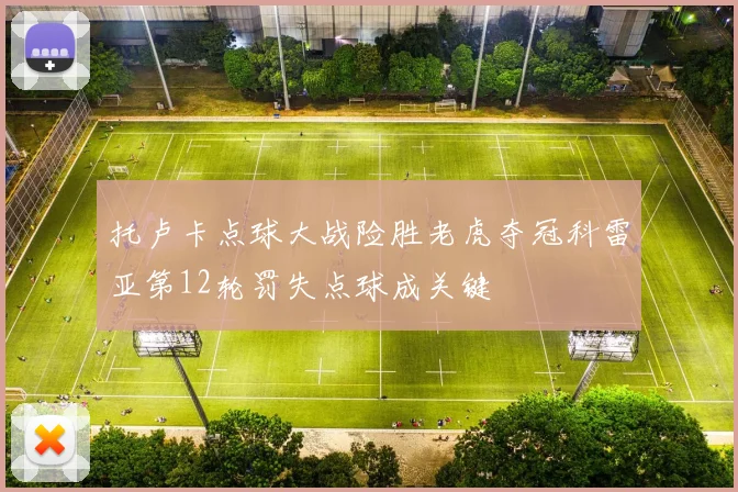 托卢卡点球大战险胜老虎夺冠科雷亚第12轮罚失点球成关键