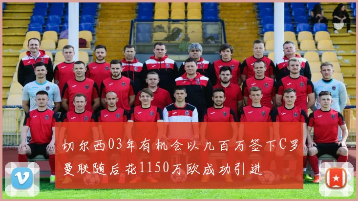 切尔西03年有机会以几百万签下C罗曼联随后花1150万欧成功引进